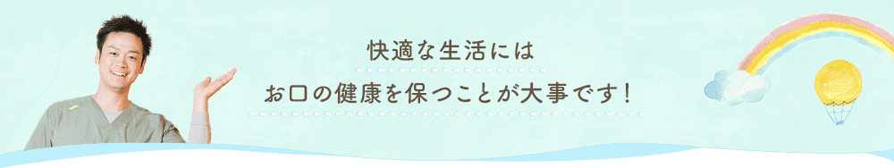 快適な生活にはお口の健康を保つことが大事です！