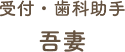 受付・歯科助手 吾妻