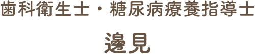 歯科衛生士・糖尿病療養指導士 邊見