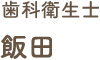 歯科衛生士 飯田