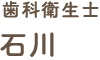 歯科衛生士 石川